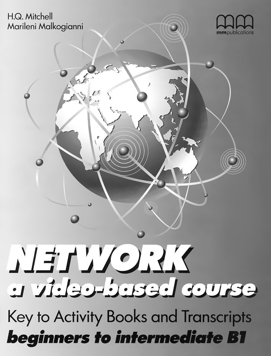 Network: a video-based course. Key to Activity Books and Transcripts beginners to Intermediate B1
Network: a video-based course. Key to Activity Books and Transcripts beginners to Intermediate B1