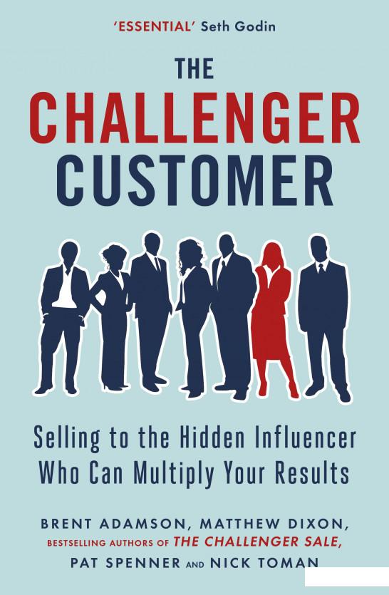 The Challenger Customer. Selling to the Hidden Influencer Who Can Multiply Your Results (934689)
The Challenger Customer. Selling to the Hidden Influencer Who Can Multiply Your Results (934689)
