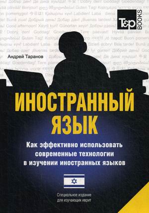 Иностранный язык. Как эффективно использовать современные технологии в изучении иностранных языков. Специальное издание для изучающих язык иврит
Иностранный язык. Как эффективно использовать современные технологии в изучении иностранных языков. Специальное издание для изучающих язык иврит