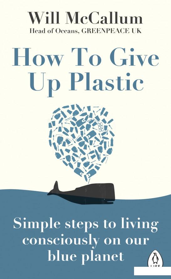 How to Give Up Plastic. Simple steps to living consciously on our blue planet (941125)
How to Give Up Plastic. Simple steps to living consciously on our blue planet (941125)