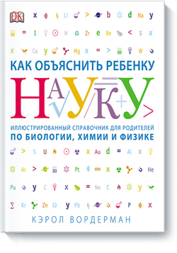 Как объяснить ребенку науку. Иллюстрированный справочник для родителей по биологии, химии и физике
Как объяснить ребенку науку. Иллюстрированный справочник для родителей по биологии, химии и физике