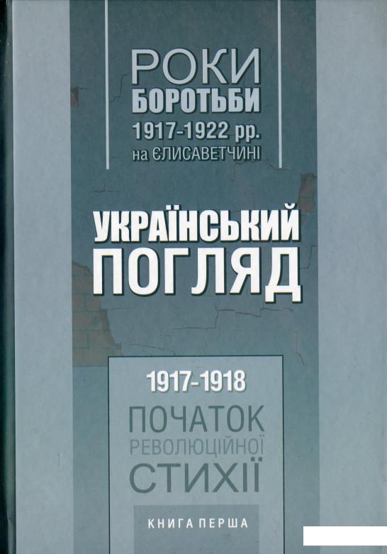 Український погляд. Роки боротьби 1917-1922 рр. на Єлисаветчині. Книга 1. 1917-1918. Початок революційної стихії (1200201)
Український погляд. Роки боротьби 1917-1922 рр. на Єлисаветчині. Книга 1. 1917-1918. Початок революційної стихії (1200201)