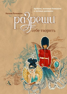Разреши себе творить. Артбуки, эскизные блокноты и путевые дневники. Издательство Манн, Иванов И Фербер. 82013
Разреши себе творить. Артбуки, эскизные блокноты и путевые дневники. Издательство Манн, Иванов И Фербер. 82013
