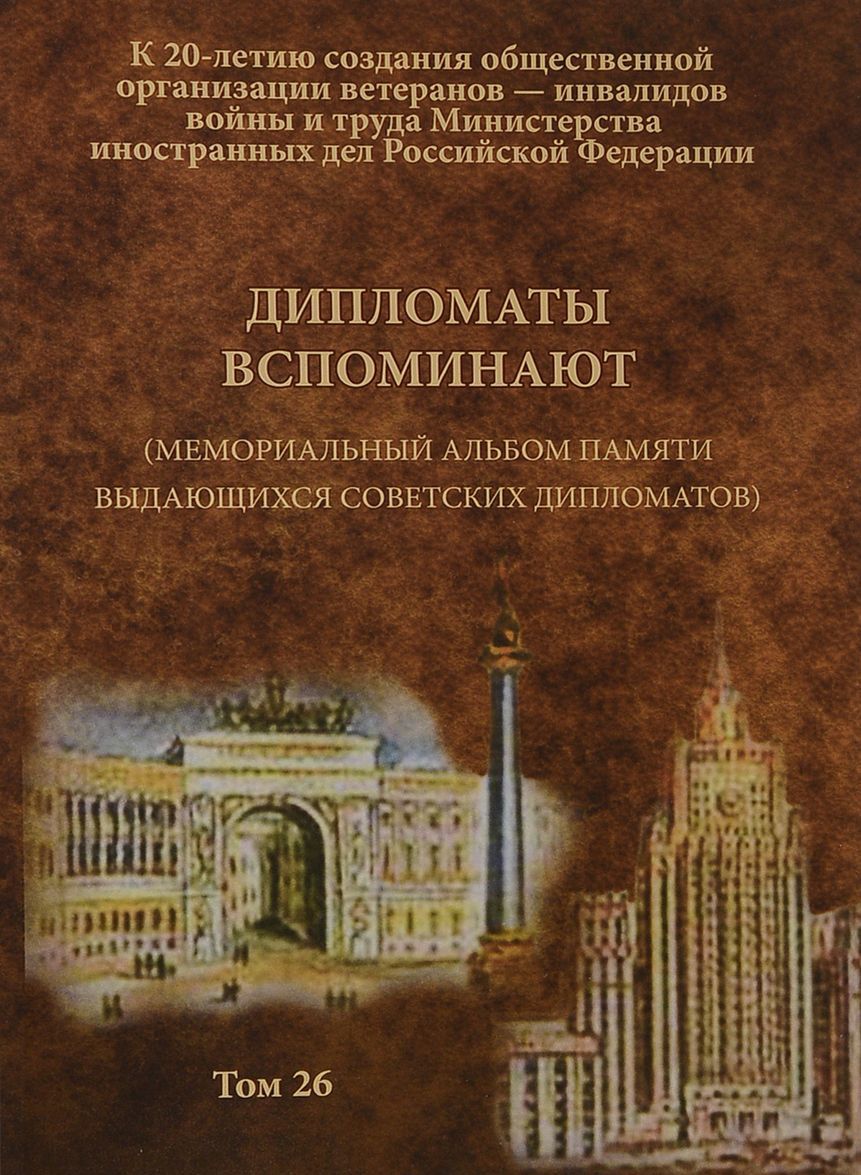 Дипломаты вспоминают. (Мемориальный альбом памяти выдающихся советских дипломатов). Том 26
Дипломаты вспоминают. (Мемориальный альбом памяти выдающихся советских дипломатов). Том 26