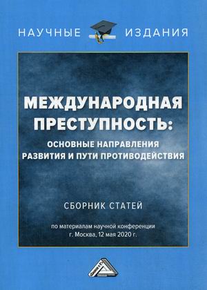 Международная преступность: основные направления развития и пути противодействия. Сборник статей по материалам научной конференции 12 мая 2020 года
Международная преступность: основные направления развития и пути противодействия. Сборник статей по материалам научной конференции 12 мая 2020 года