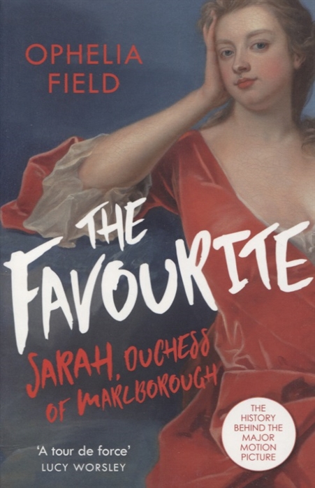 The Favourite: Sarah, Duchess of Marlborough. The History Behind the Major Motion Picture
The Favourite: Sarah, Duchess of Marlborough. The History Behind the Major Motion Picture