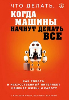 Что делать, когда машины начнут делать все. Как роботы и искусственный интеллект изменят жизнь и работу. Издательство Форс. 84303
Что делать, когда машины начнут делать все. Как роботы и искусственный интеллект изменят жизнь и работу. Издательство Форс. 84303