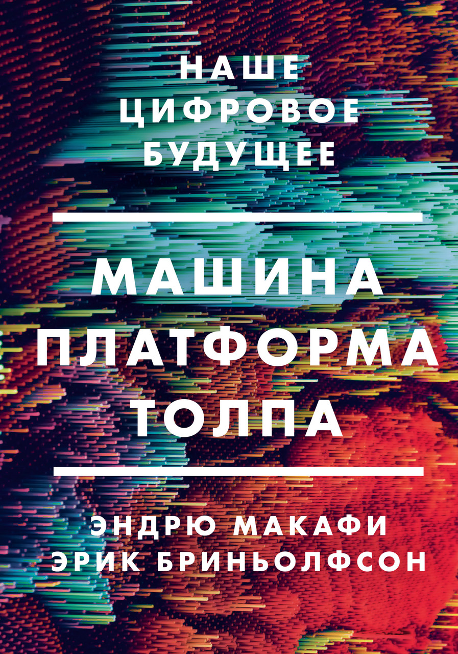 Машина, платформа, толпа. Наше цифровое будущее-Ендрю Макафі, Ерік Бріньолфсон-(978-5-00117-661-9)
Машина, платформа, толпа. Наше цифровое будущее-Ендрю Макафі, Ерік Бріньолфсон-(978-5-00117-661-9)