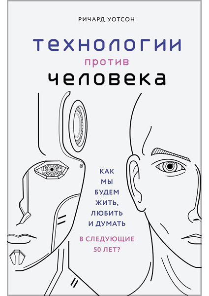 Технологии против Человека. Как мы будем жить, любить и думать в следующие 50 лет 90620
Технологии против Человека. Как мы будем жить, любить и думать в следующие 50 лет 90620