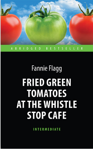 Книга Fried Green Tomatoes at the Whistle Stop Cafe (Intermediate). Автор - Флэгг Ф. (Антология)
Книга Fried Green Tomatoes at the Whistle Stop Cafe (Intermediate). Автор - Флэгг Ф. (Антология)