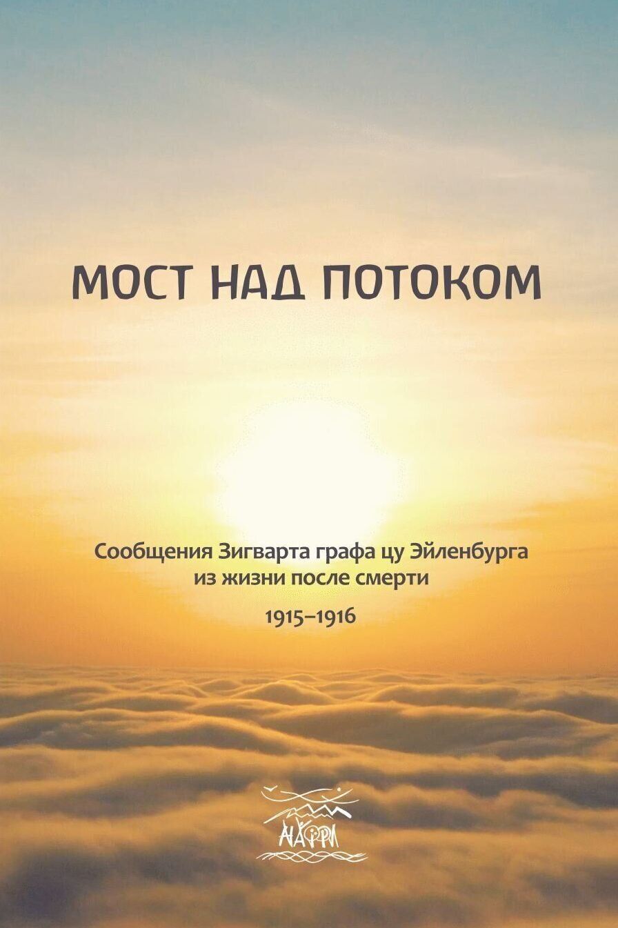 Мост над потоком. Сообщения Зигварта графа цу Эйленбурга из жизни после смерти. 1915–1916 (14706)
Мост над потоком. Сообщения Зигварта графа цу Эйленбурга из жизни после смерти. 1915–1916 (14706)