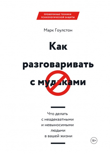 Как разговаривать с мудаками Что делать с неадекватными и невыносимыми людьми в вашей жизни - Марк Гоулстон
Как разговаривать с мудаками Что делать с неадекватными и невыносимыми людьми в вашей жизни - Марк Гоулстон