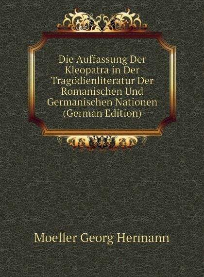 Die Auffassung Der Kleopatra in Der Tragodienliteratur Der Romanischen Und Germanischen Nationen (German Edition)
Die Auffassung Der Kleopatra in Der Tragodienliteratur Der Romanischen Und Germanischen Nationen (German Edition)