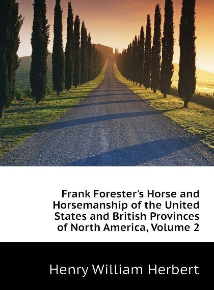Frank Foresters Horse and Horsemanship of the United States and British Provinces of North America, Volume 2
Frank Foresters Horse and Horsemanship of the United States and British Provinces of North America, Volume 2