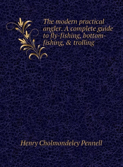 The modern practical angler. A complete guide to fly-fishing, bottom-fishing, . trolling
The modern practical angler. A complete guide to fly-fishing, bottom-fishing, . trolling