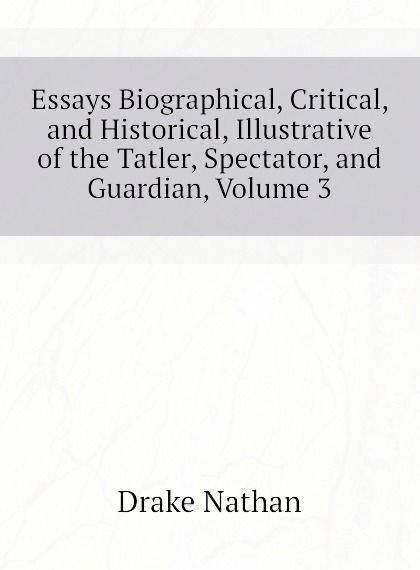 Essays Biographical, Critical, and Historical, Illustrative of the Tatler, Spectator, and Guardian, Volume 3
Essays Biographical, Critical, and Historical, Illustrative of the Tatler, Spectator, and Guardian, Volume 3