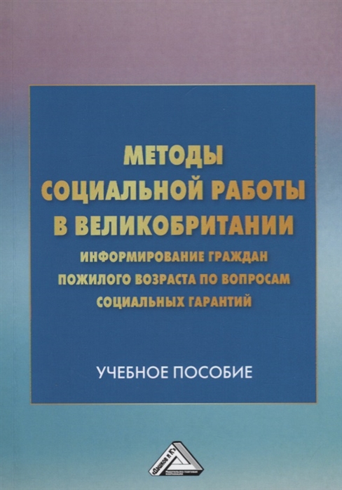Методы социальной работы в Великобритании. Информирование граждан пожилого возраста по вопросам социальных гарантий. Учебное пособие
Методы социальной работы в Великобритании. Информирование граждан пожилого возраста по вопросам социальных гарантий. Учебное пособие