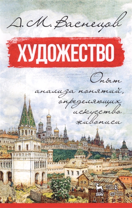 Художество. Опыт анализа понятий, определяющих искусство живописи. Учебное пособие (4320533)
Художество. Опыт анализа понятий, определяющих искусство живописи. Учебное пособие (4320533)