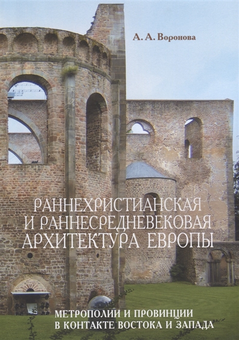 Раннехристианская и раннесредневековая архитектура Европы. Метрополии и провинции в контакте Востока (4327883)
Раннехристианская и раннесредневековая архитектура Европы. Метрополии и провинции в контакте Востока (4327883)