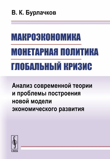 Макроэкономика, монетарная политика, глобальный кризис. Анализ современной теории и проблемы построения новой модели экономического развития (1769315)
Макроэкономика, монетарная политика, глобальный кризис. Анализ современной теории и проблемы построения новой модели экономического развития (1769315)
