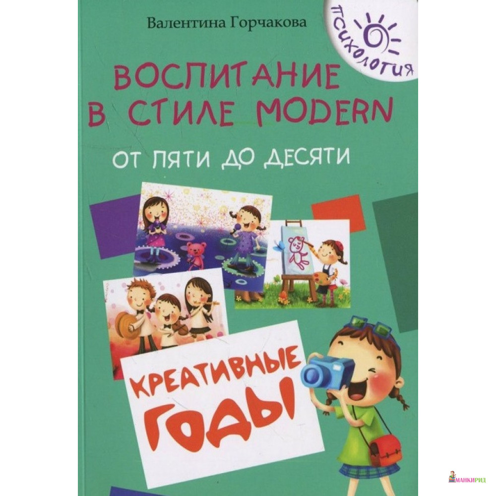 ВОСПИТАНИЕ В СТИЛЕ Modern ОТ 5 ДО 10 КРЕАТИВНЫЕ ГОДЫ - Валентина Горчакова - Феникс - 422667
ВОСПИТАНИЕ В СТИЛЕ Modern ОТ 5 ДО 10 КРЕАТИВНЫЕ ГОДЫ - Валентина Горчакова - Феникс - 422667