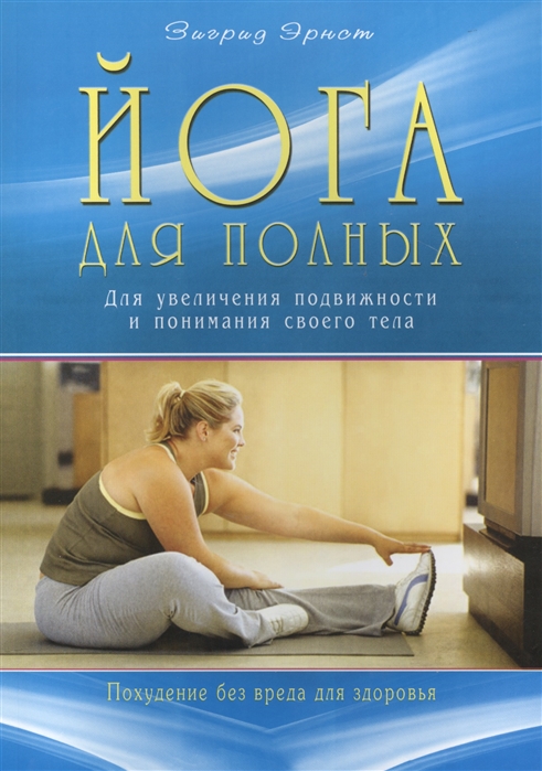 Йога для полных. Для увеличения подвижности и понимания своего тела. Похудение без вреда для здоровья
Йога для полных. Для увеличения подвижности и понимания своего тела. Похудение без вреда для здоровья
