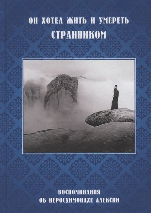 Он хотел жить и умереть странником. Воспоминания об иеросхимонахе Алексии (4213563)
Он хотел жить и умереть странником. Воспоминания об иеросхимонахе Алексии (4213563)