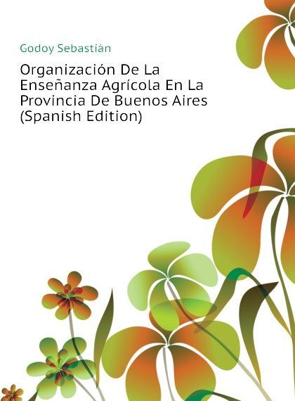 Organizacion De La Ensenanza Agricola En La Provincia De Buenos Aires (Spanish Edition)
Organizacion De La Ensenanza Agricola En La Provincia De Buenos Aires (Spanish Edition)