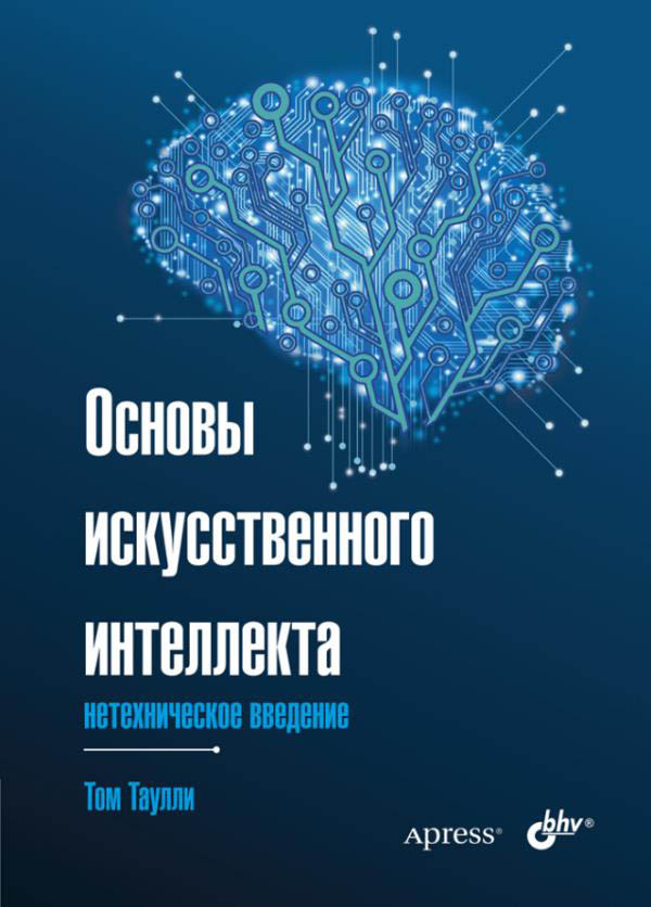 Основы искусственного интеллекта. Нетехническое введение - Том Таулли (978-5-9775-6717-6)
Основы искусственного интеллекта. Нетехническое введение - Том Таулли (978-5-9775-6717-6)