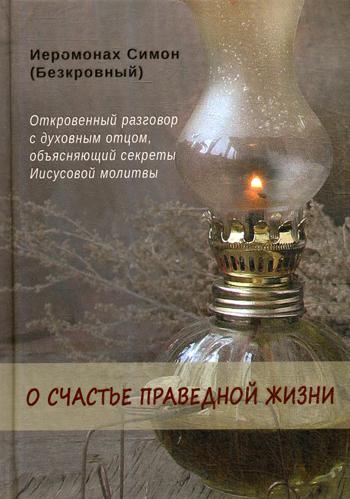 О счастье праведной жизни. Откровенный разговор с духовным отцом, объясняющий секрыты Иисусовой молитвы
О счастье праведной жизни. Откровенный разговор с духовным отцом, объясняющий секрыты Иисусовой молитвы