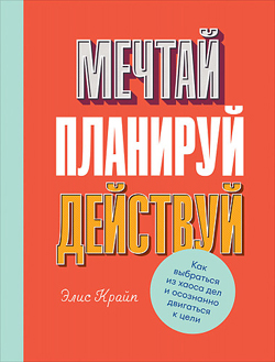 Мечтай! Планируй! Действуй! Как выбраться из хаоса дел и осознанно двигаться к цели
Мечтай! Планируй! Действуй! Как выбраться из хаоса дел и осознанно двигаться к цели
