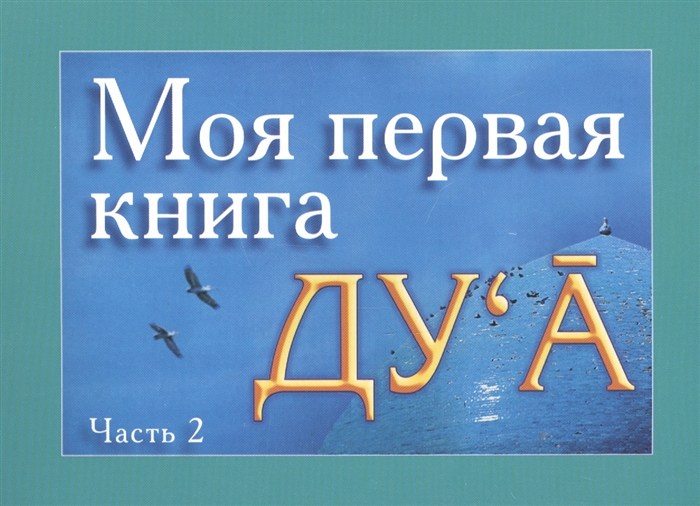 Моя первая книга Ду`а. Избранные молитвенные обращения к Аллаху (ду`а) - полезные для каждого человека. Часть 2
Моя первая книга Ду`а. Избранные молитвенные обращения к Аллаху (ду`а) - полезные для каждого человека. Часть 2
