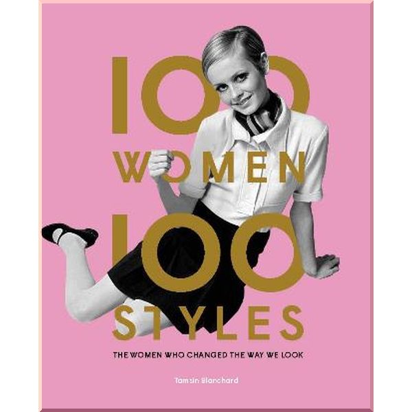 100 Women. 100 Styles: The Women Who Changed the Way We Look. Tamsin Blanchard. ISBN:9781786274854
100 Women. 100 Styles: The Women Who Changed the Way We Look. Tamsin Blanchard. ISBN:9781786274854