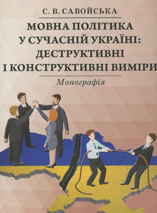 Мовна політика у сучасній Україні: деструктивні і конструктивні виміри: монографія
Мовна політика у сучасній Україні: деструктивні і конструктивні виміри: монографія