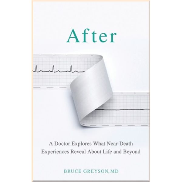 After: A Doctor Explores What Near-Death Experiences Reveal about Life and Beyond. Dr. Bruce Greyson. ISBN:9781787632752
After: A Doctor Explores What Near-Death Experiences Reveal about Life and Beyond. Dr. Bruce Greyson. ISBN:9781787632752