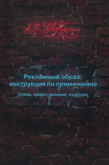 Рекламный образ: инструкция по применению. Стиль, представление, культура - Александр Овруцкий
Рекламный образ: инструкция по применению. Стиль, представление, культура - Александр Овруцкий