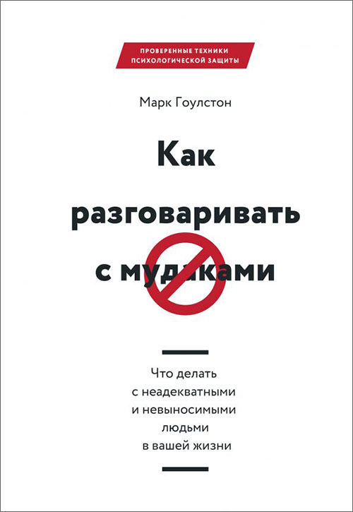 Как разговаривать с мудаками. Что делать с неадекватными и невыносимыми людьми в вашей жизни - Марк Гоулстон (978-5-00169-453-3)
Как разговаривать с мудаками. Что делать с неадекватными и невыносимыми людьми в вашей жизни - Марк Гоулстон (978-5-00169-453-3)
