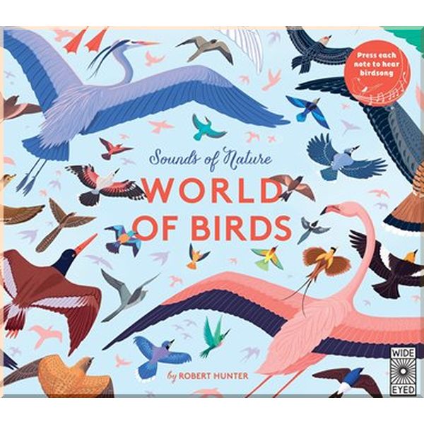 Wide Eyed Editions Sounds of Nature: World of Birds. Robert Frank Hunter. ISBN:9781786030832
Wide Eyed Editions Sounds of Nature: World of Birds. Robert Frank Hunter. ISBN:9781786030832