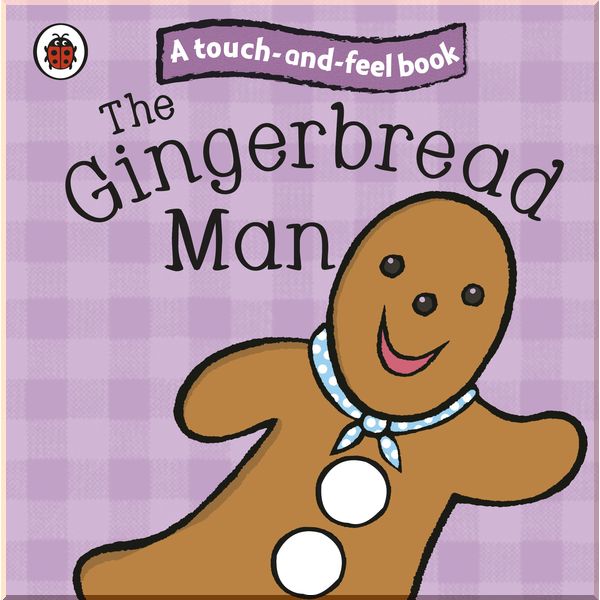 Ladybird The Gingerbread Man: Ladybird Touch and Feel Fairy Tales. Ladybird. ISBN:9781409304463
Ladybird The Gingerbread Man: Ladybird Touch and Feel Fairy Tales. Ladybird. ISBN:9781409304463
