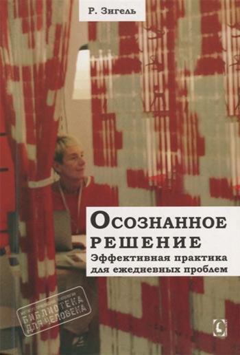 Осознанное решение. Эффективная практика для ежедневных проблем - Рональд Зигель
Осознанное решение. Эффективная практика для ежедневных проблем - Рональд Зигель