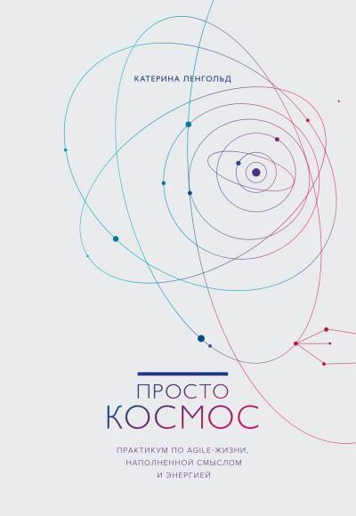 Катерина Ленгольд. Просто космос. Практикуем по Agile-жизни, наполненной смыслом и энергией
Катерина Ленгольд. Просто космос. Практикуем по Agile-жизни, наполненной смыслом и энергией