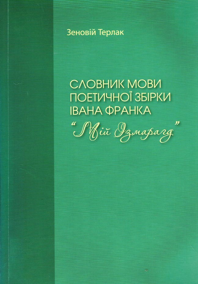 Словник мови поетичної збірки Івана Франка " Мій Ізмарагд" :у двох частинах. Частина перша : А-М - Терлак З.
Словник мови поетичної збірки Івана Франка " Мій Ізмарагд" :у двох частинах. Частина перша : А-М - Терлак З.