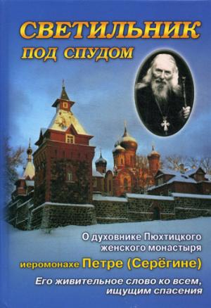 Светильник под спудом. О духовнике Пюхтинского женского монастыря отце Петре Серегине
Светильник под спудом. О духовнике Пюхтинского женского монастыря отце Петре Серегине