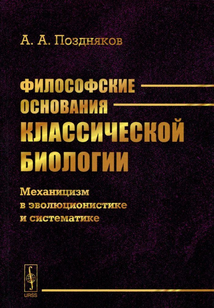 Философские основания классической биологии. Механицизм в эволюционистике и систематике
Философские основания классической биологии. Механицизм в эволюционистике и систематике