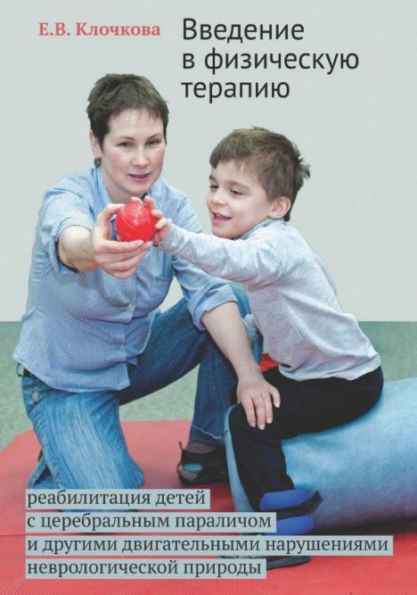 Введение в физическую терапию: реабилитация детей с церебральным параличом и другими двигательными нарушениями неврологической природы
Введение в физическую терапию: реабилитация детей с церебральным параличом и другими двигательными нарушениями неврологической природы
