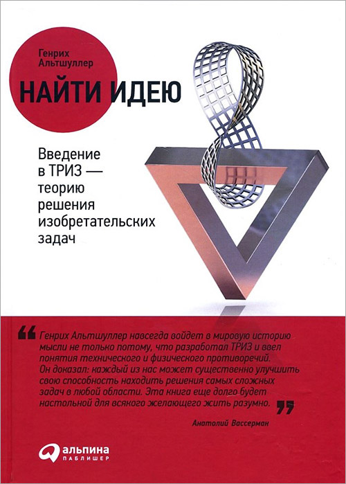 Найти идею. Введение в ТРИЗ - теорию решения изобретательских задач - Генрих Альтшуллер (978-5-9614-6874-8)
Найти идею. Введение в ТРИЗ - теорию решения изобретательских задач - Генрих Альтшуллер (978-5-9614-6874-8)