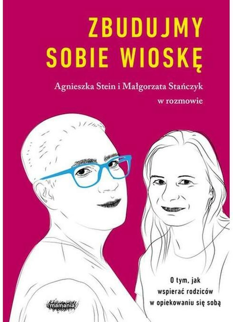 Zbudujmy sobie wioskę. O tym, jak wspierać rodziców w opiekowaniu się sobą - Małgorzaty Stańczyk, Agnieszką Stein (97883669974550) - obraz 1