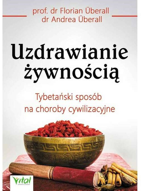 Зцілення їжею. Тибетський спосіб лікування хвороб цивілізації - Флоріан Убералл, Андреа Убералл (9788365404565) - зображення 1