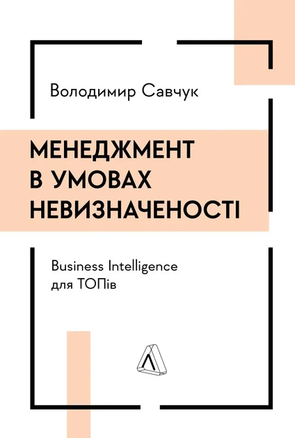 Книга Менеджмент в умовах невизначеності. Business Intelligence для ТОПів. Володимир Савчук (терда обкладинка) - Фото 1 Книга Менеджмент в умовах невизначеності. Business Intelligence для ТОПів. Володимир Савчук (терда обкладинка) - зображення 1
