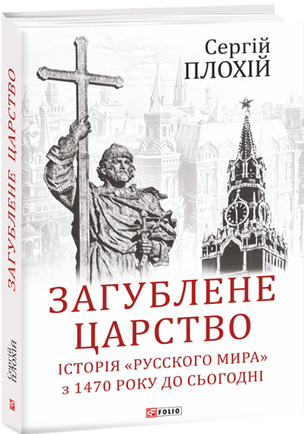 Книга Загублене царство. Історія «Русского мира» з 1470 року до сьогодні. Автор - Сергій Плохій (Folio) - Фото 1 Книга Загублене царство. Історія «Русского мира» з 1470 року до сьогодні. Автор - Сергій Плохій (Folio) - изображение 1